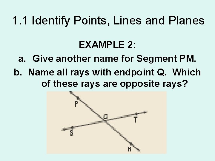 1. 1 Identify Points, Lines and Planes EXAMPLE 2: a. Give another name for