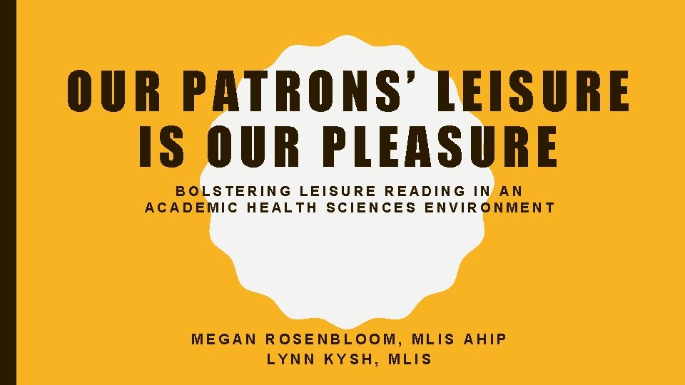 OUR PATRONS’ LEISURE IS OUR PLEASURE BOLSTERING LEISURE READING IN AN ACADEMIC HEALTH SCIENCES