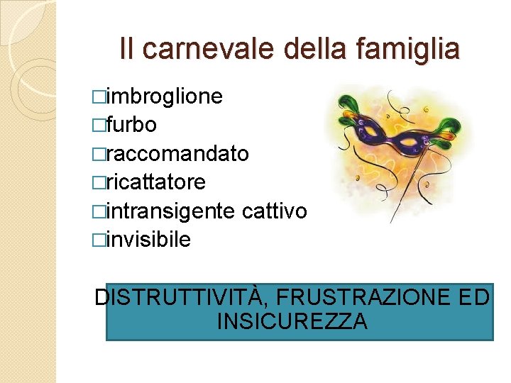 Il carnevale della famiglia �imbroglione �furbo �raccomandato �ricattatore �intransigente cattivo �invisibile DISTRUTTIVITÀ, FRUSTRAZIONE ED