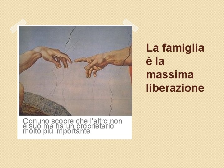La famiglia è la massima liberazione Ognuno scopre che l’altro non è suo ma
