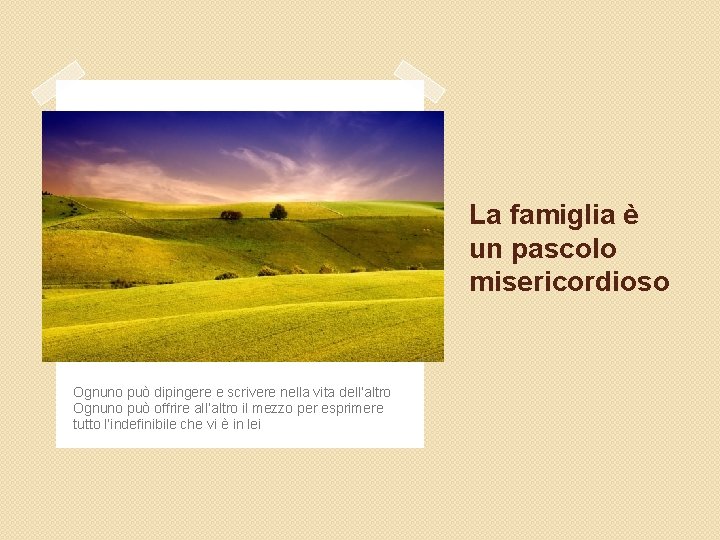 La famiglia è un pascolo misericordioso Ognuno può dipingere e scrivere nella vita dell’altro