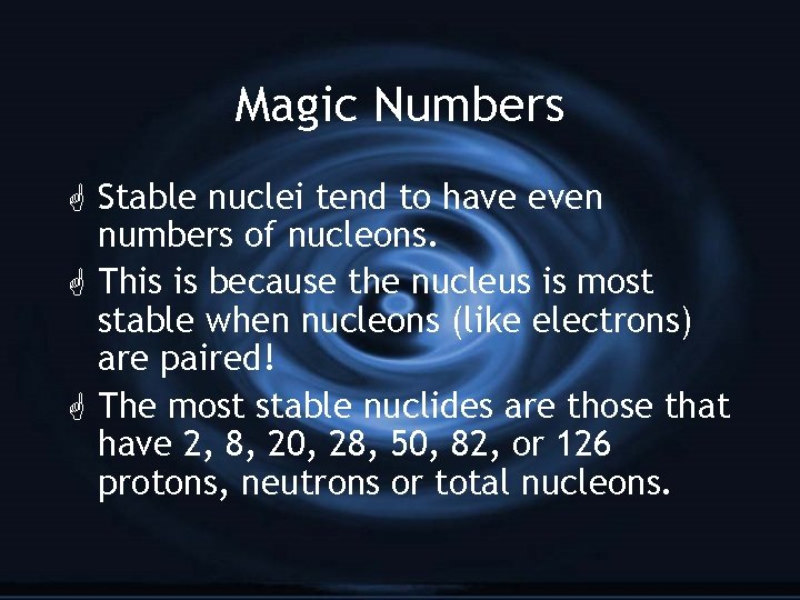 Magic Numbers G Stable nuclei tend to have even numbers of nucleons. G This