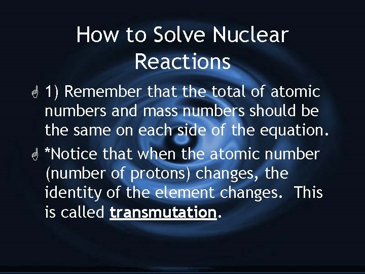 How to Solve Nuclear Reactions G 1) Remember that the total of atomic numbers