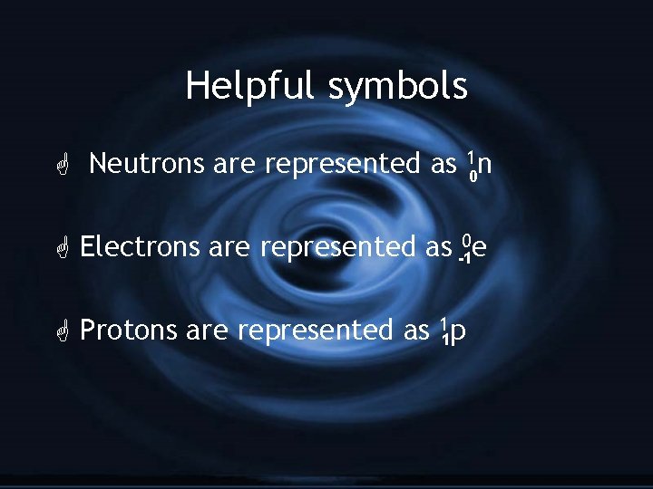Helpful symbols G Neutrons are represented as 10 n G Electrons are represented as