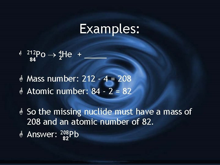 Examples: G 212 Po 84 42 He + _____ G Mass number: 212 -