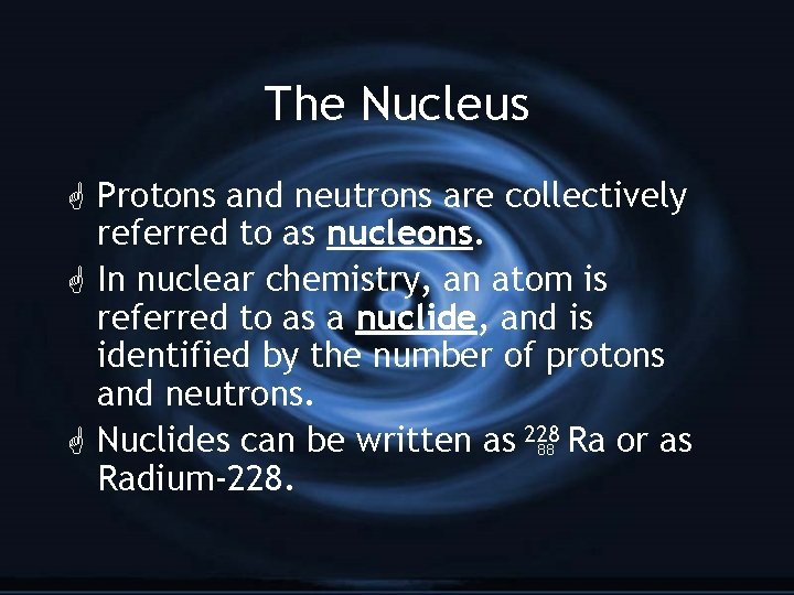 The Nucleus G Protons and neutrons are collectively referred to as nucleons. G In