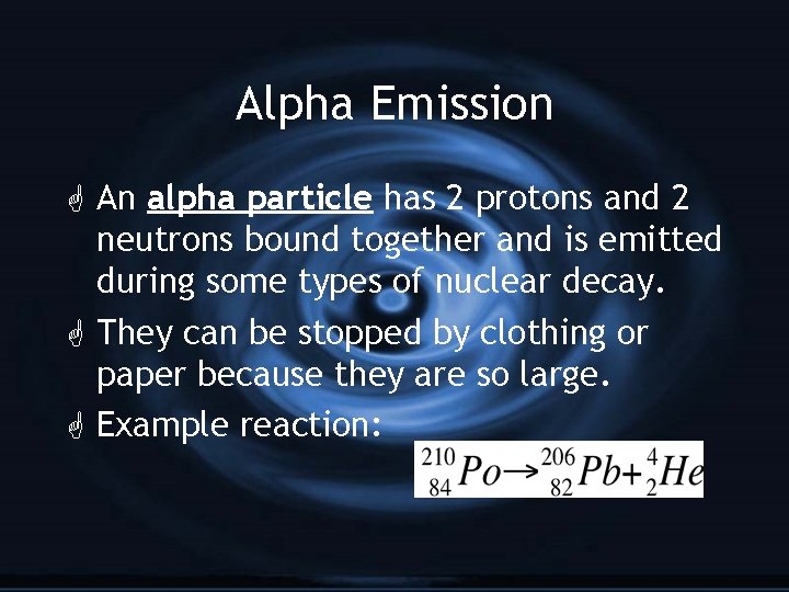 Alpha Emission G An alpha particle has 2 protons and 2 neutrons bound together