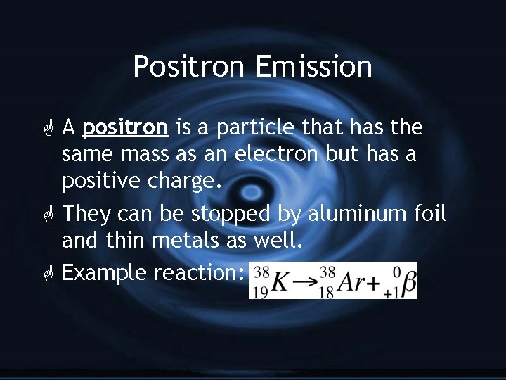 Positron Emission G A positron is a particle that has the same mass as