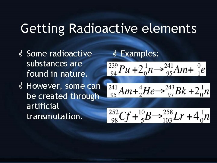 Getting Radioactive elements G Some radioactive substances are found in nature. G However, some