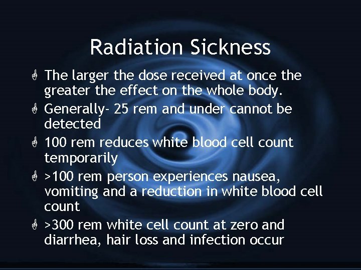 Radiation Sickness G The larger the dose received at once the greater the effect