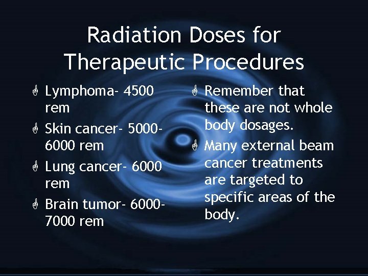 Radiation Doses for Therapeutic Procedures G Lymphoma- 4500 rem G Skin cancer- 50006000 rem