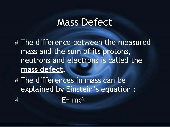Mass Defect G The difference between the measured mass and the sum of its