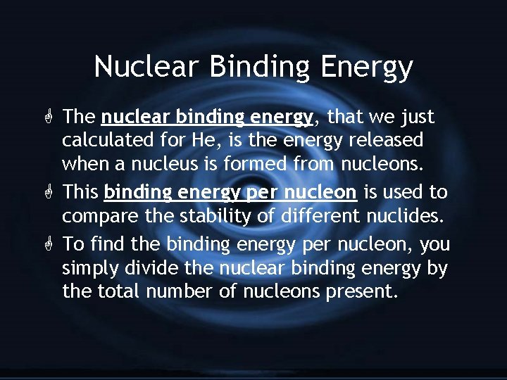 Nuclear Binding Energy G The nuclear binding energy, that we just calculated for He,