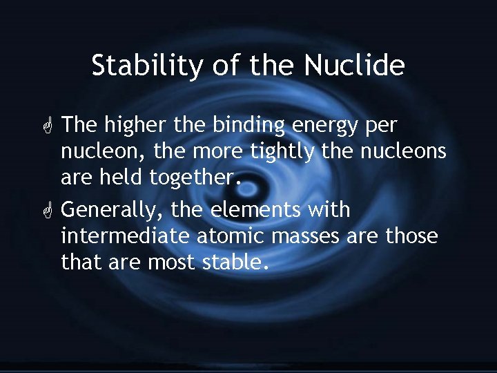 Stability of the Nuclide G The higher the binding energy per nucleon, the more