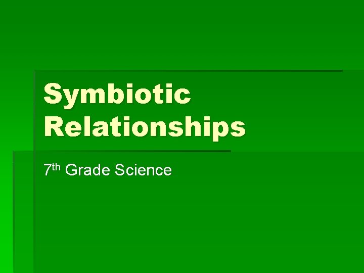 Symbiotic Relationships 7 th Grade Science 