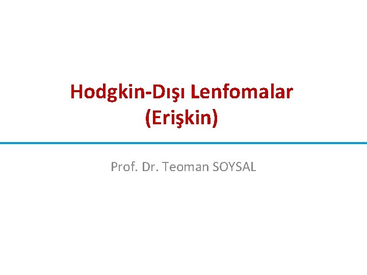 Hodgkin-Dışı Lenfomalar (Erişkin) Prof. Dr. Teoman SOYSAL Hodgkin-Dışı Lenfomalar (Erişkin) Prof. Dr. Teoman SOYSAL