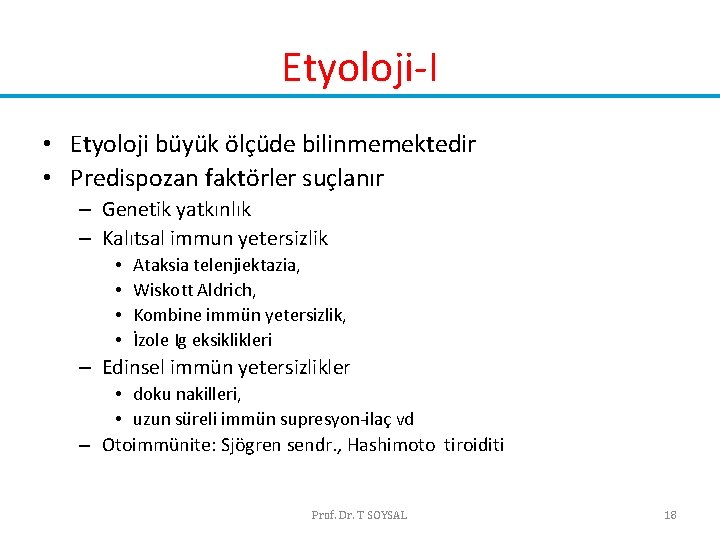 Etyoloji-I • Etyoloji büyük ölçüde bilinmemektedir • Predispozan faktörler suçlanır – Genetik yatkınlık – Etyoloji-I • Etyoloji büyük ölçüde bilinmemektedir • Predispozan faktörler suçlanır – Genetik yatkınlık –