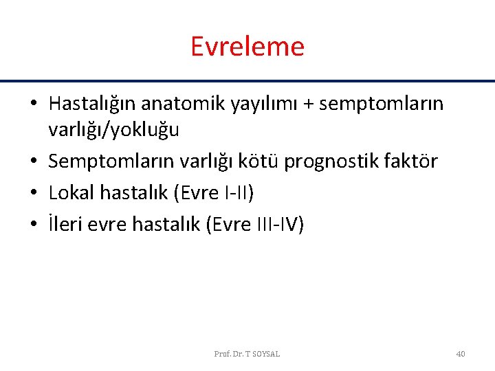 Evreleme • Hastalığın anatomik yayılımı + semptomların varlığı/yokluğu • Semptomların varlığı kötü prognostik faktör Evreleme • Hastalığın anatomik yayılımı + semptomların varlığı/yokluğu • Semptomların varlığı kötü prognostik faktör
