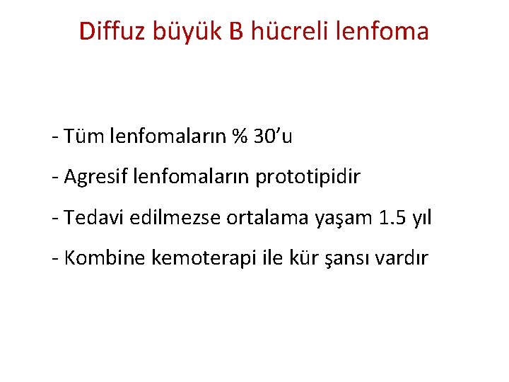 Diffuz büyük B hücreli lenfoma - Tüm lenfomaların % 30’u - Agresif lenfomaların prototipidir Diffuz büyük B hücreli lenfoma - Tüm lenfomaların % 30’u - Agresif lenfomaların prototipidir