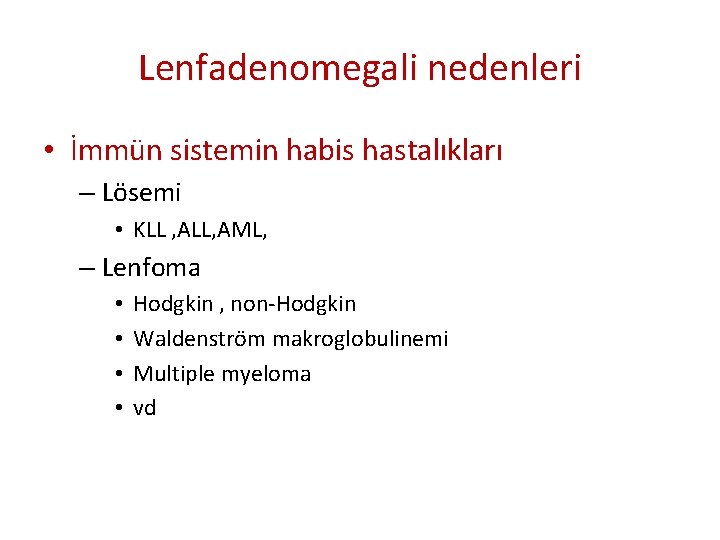 Lenfadenomegali nedenleri • İmmün sistemin habis hastalıkları – Lösemi • KLL , ALL, AML, Lenfadenomegali nedenleri • İmmün sistemin habis hastalıkları – Lösemi • KLL , ALL, AML,