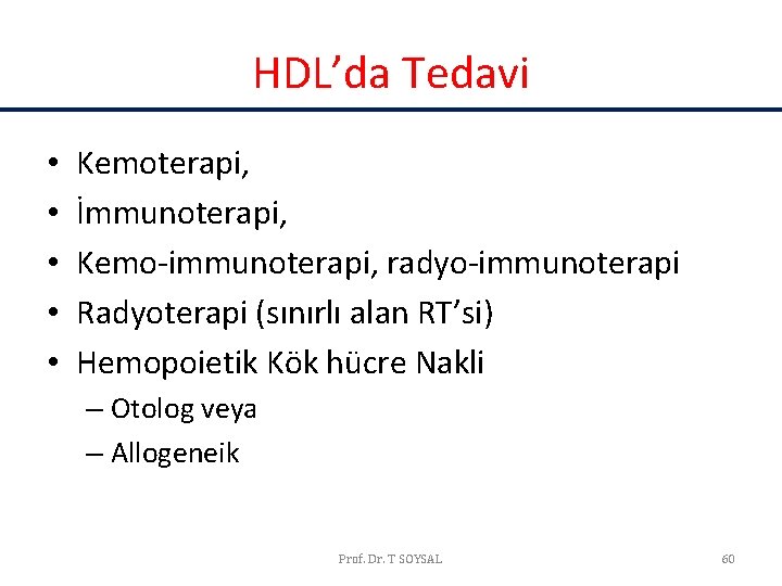 HDL’da Tedavi • • • Kemoterapi, İmmunoterapi, Kemo-immunoterapi, radyo-immunoterapi Radyoterapi (sınırlı alan RT’si) Hemopoietik HDL’da Tedavi • • • Kemoterapi, İmmunoterapi, Kemo-immunoterapi, radyo-immunoterapi Radyoterapi (sınırlı alan RT’si) Hemopoietik
