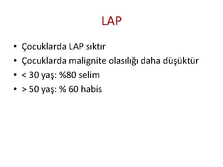 LAP • • Çocuklarda LAP sıktır Çocuklarda malignite olasılığı daha düşüktür < 30 yaş: LAP • • Çocuklarda LAP sıktır Çocuklarda malignite olasılığı daha düşüktür < 30 yaş: