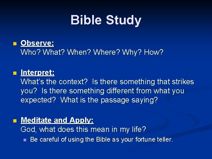 Bible Study n Observe: Who? What? When? Where? Why? How? n Interpret: What’s the