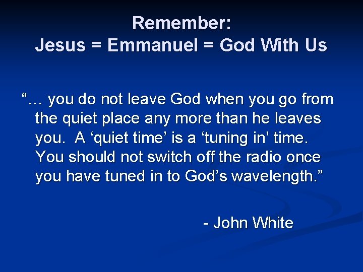 Remember: Jesus = Emmanuel = God With Us “… you do not leave God