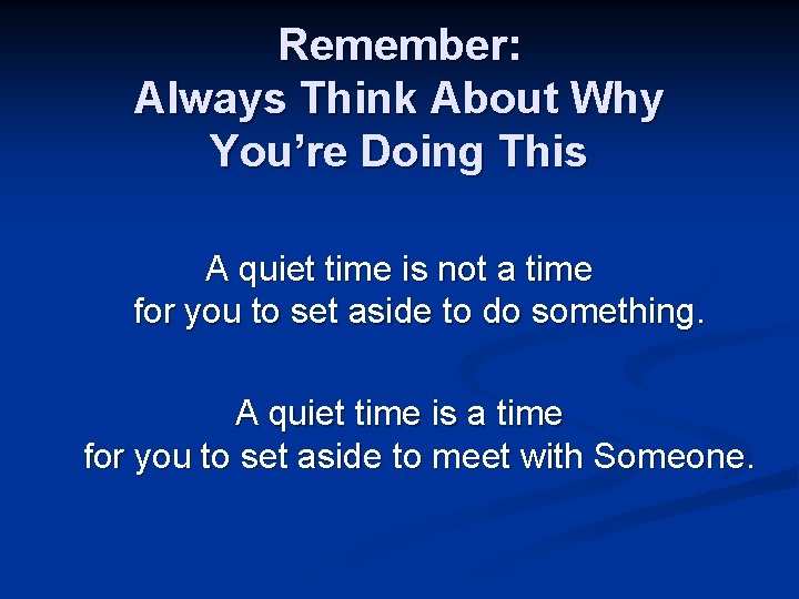 Remember: Always Think About Why You’re Doing This A quiet time is not a
