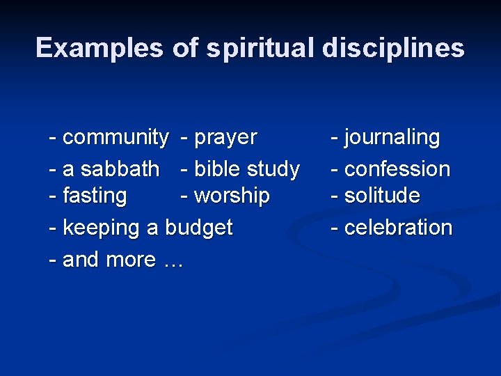 Examples of spiritual disciplines - community - prayer - a sabbath - bible study