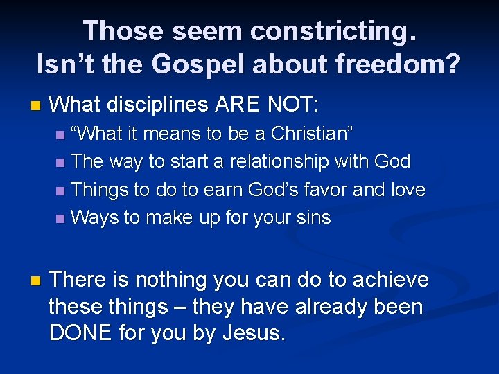 Those seem constricting. Isn’t the Gospel about freedom? n What disciplines ARE NOT: “What