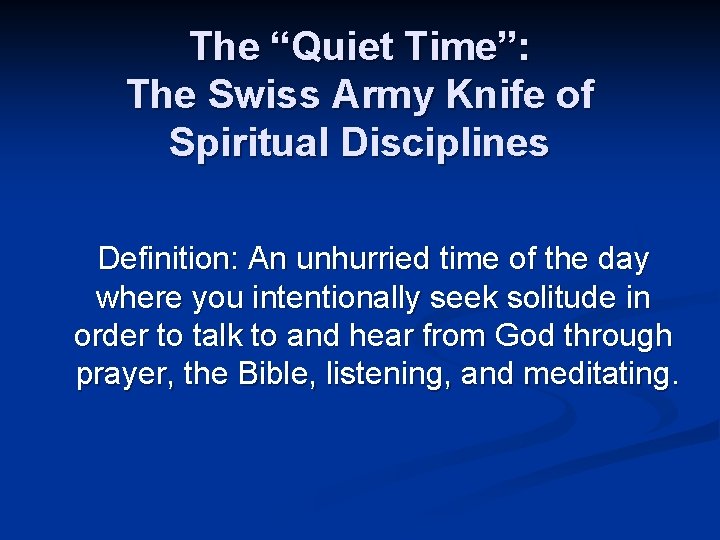 The “Quiet Time”: The Swiss Army Knife of Spiritual Disciplines Definition: An unhurried time