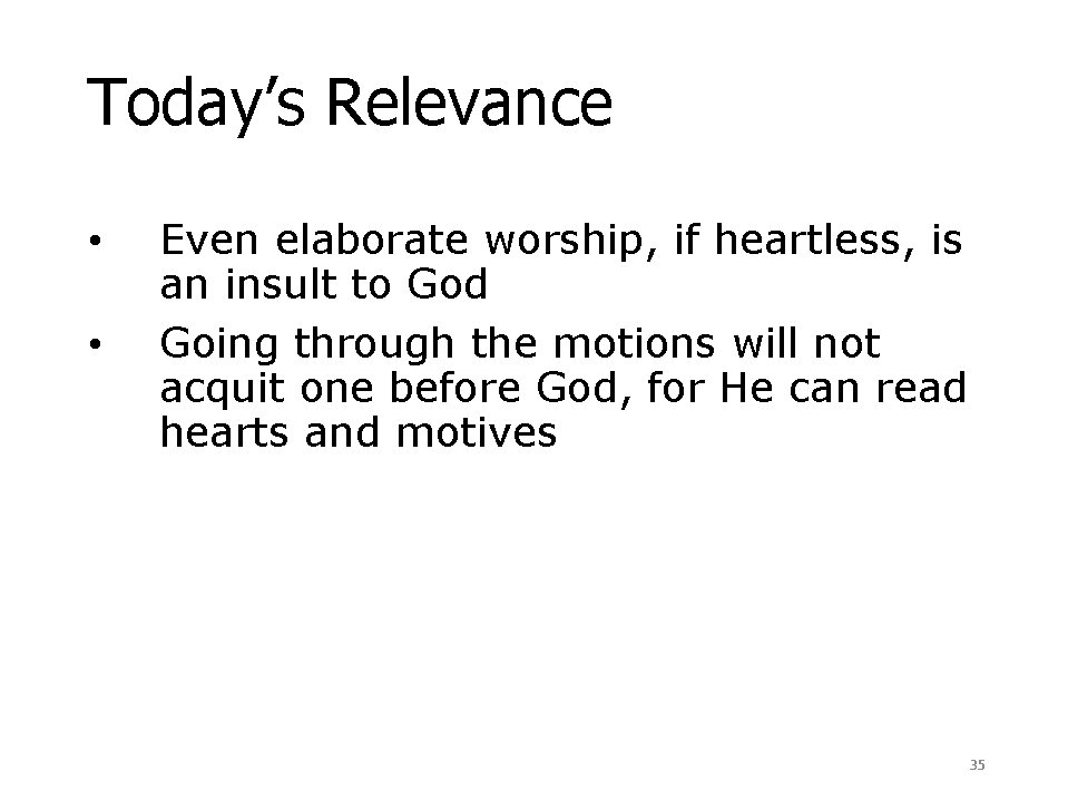 Today’s Relevance • • Even elaborate worship, if heartless, is an insult to God