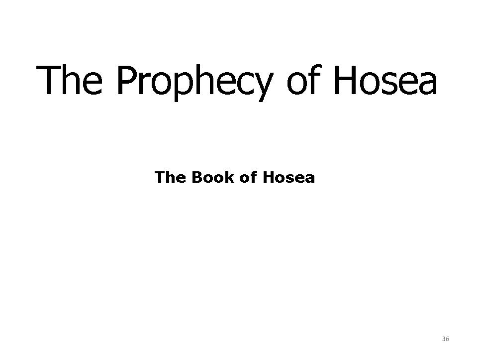 The Prophecy of Hosea The Book of Hosea 36 