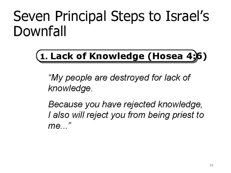 Seven Principal Steps to Israel’s Downfall 1. Lack of Knowledge (Hosea 4: 6) “My
