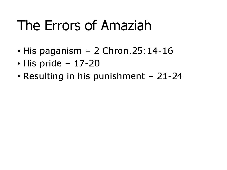 The Errors of Amaziah • His paganism – 2 Chron. 25: 14 -16 •