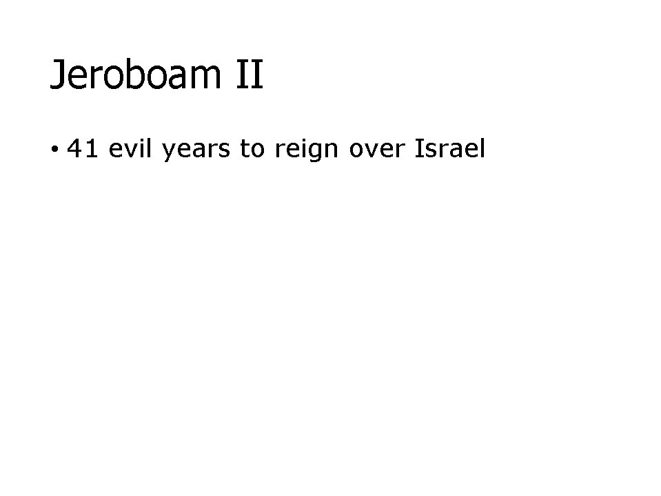 Jeroboam II • 41 evil years to reign over Israel 