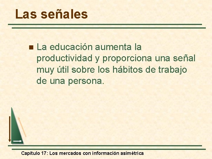 Las señales n La educación aumenta la productividad y proporciona una señal muy útil