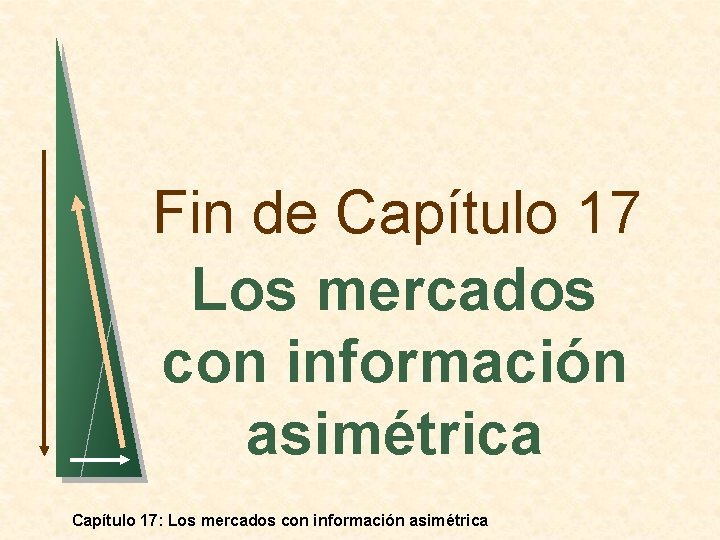 Fin de Capítulo 17 Los mercados con información asimétrica Capítulo 17: Los mercados con