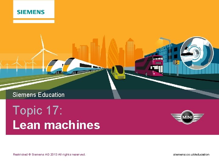 Siemens Education Topic 17: Lean machines Restricted © Siemens AG 2013 All rights reserved.