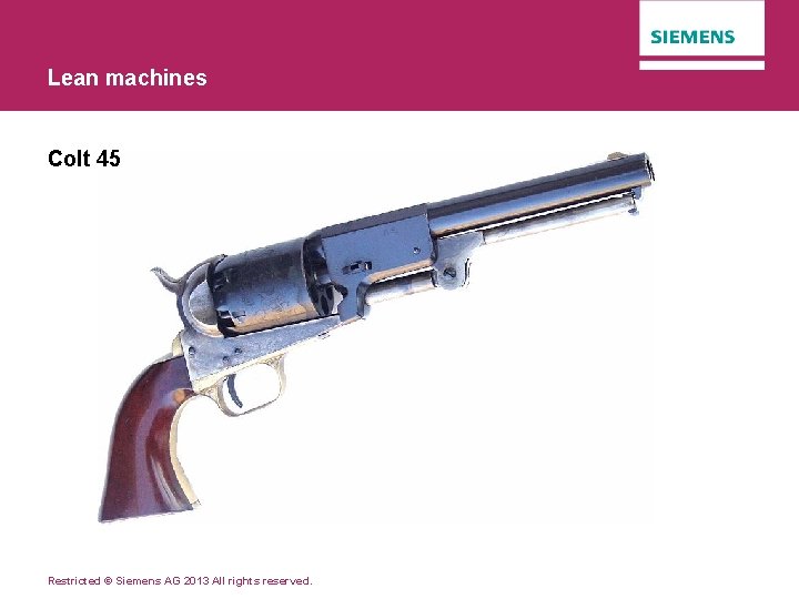Lean machines Colt 45 Restricted © Siemens AG 2013 All rights reserved. 