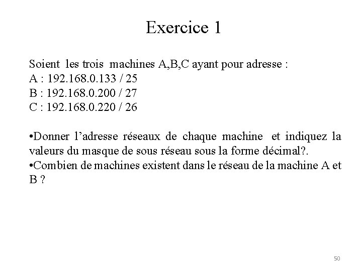 Exercice 1 Soient les trois machines A, B, C ayant pour adresse : A