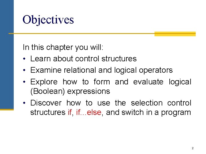 Objectives In this chapter you will: • Learn about control structures • Examine relational Objectives In this chapter you will: • Learn about control structures • Examine relational