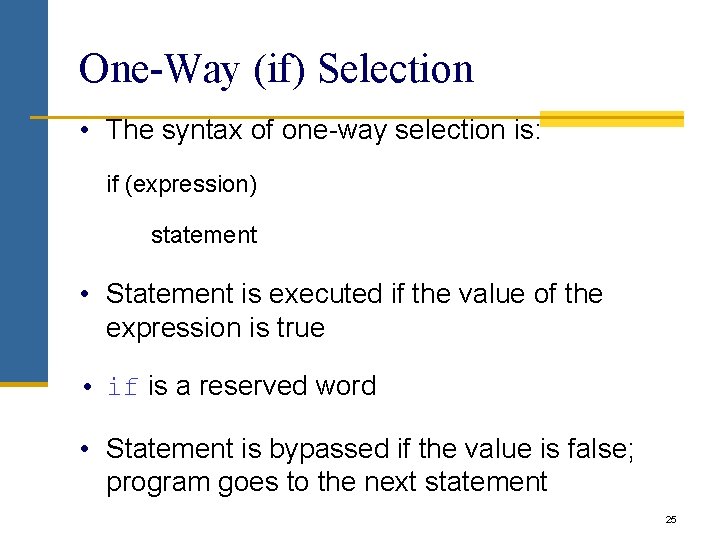 One-Way (if) Selection • The syntax of one-way selection is: if (expression) statement • One-Way (if) Selection • The syntax of one-way selection is: if (expression) statement •