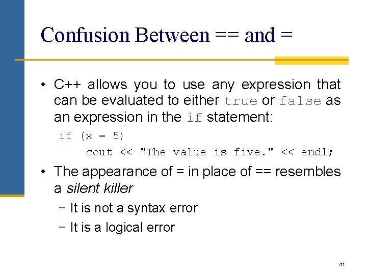 Confusion Between == and = • C++ allows you to use any expression that Confusion Between == and = • C++ allows you to use any expression that