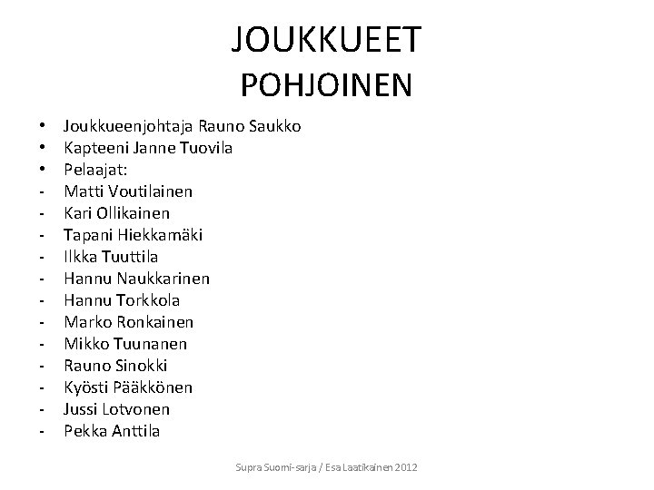 JOUKKUEET POHJOINEN • • • - Joukkueenjohtaja Rauno Saukko Kapteeni Janne Tuovila Pelaajat: Matti