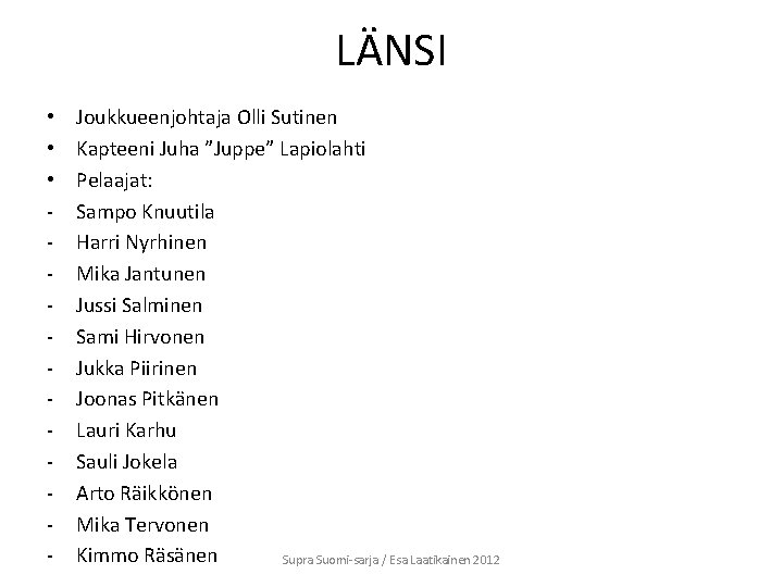 LÄNSI • • • - Joukkueenjohtaja Olli Sutinen Kapteeni Juha ”Juppe” Lapiolahti Pelaajat: Sampo LÄNSI • • • - Joukkueenjohtaja Olli Sutinen Kapteeni Juha ”Juppe” Lapiolahti Pelaajat: Sampo