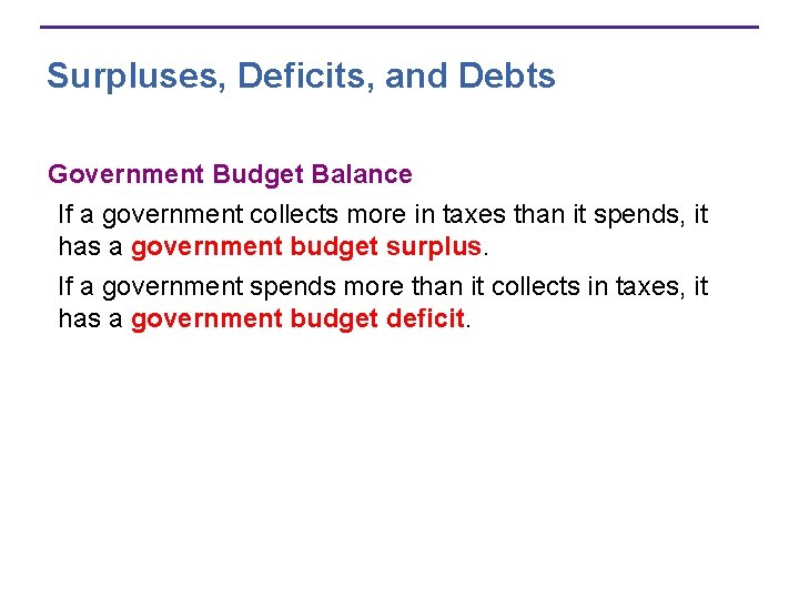 Surpluses, Deficits, and Debts Government Budget Balance If a government collects more in taxes