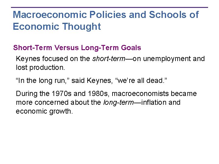 Macroeconomic Policies and Schools of Economic Thought Short-Term Versus Long-Term Goals Keynes focused on