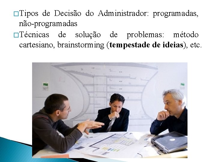 � Tipos de Decisão do Administrador: programadas, não-programadas � Técnicas de solução de problemas: